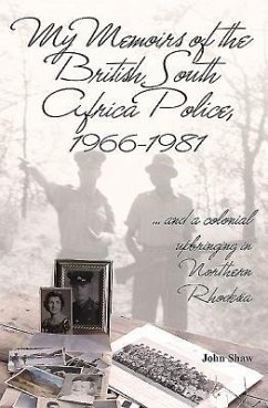 My Memoirs of the British South Africa Police, 1966-1981 - Shaw, John