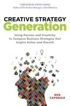 Creative Strategy Generation: Using Passion and Creativity to Compose Business Strategies That Inspire Action and Growth - Caporale, Bob