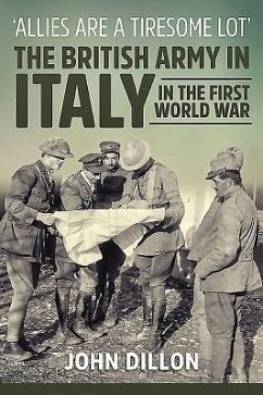 'Allies Are a Tiresome Lot': The British Army in Italy in the First World War - Dillon, John