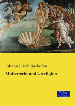 Mutterrecht und Urreligion - Bachofen, Johann Jakob