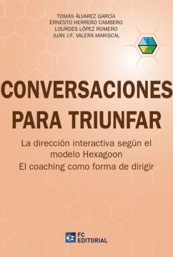 Conversaciones para triunfar : la dirección interactiva según el modelo Hexagoon : el coaching como forma de dirigir - Álvarez García, Tomás . . . [et al.