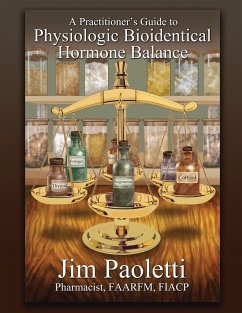 A Practitioner's Guide to Physiologic Bioidentical Hormone Balance - Paoletti, Jim