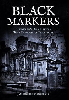 Black Markers: Edinburgh's Dark History Told Through Its Cemeteries - Henderson, Jan-Andrew