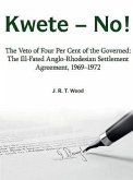 Kwete - No!: The Veto of Four Per Cent of the Governed: The Ill-Fated Anglo-Rhodesian Settlement Agreement, 1969-1972
