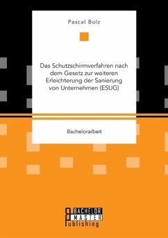 Das Schutzschirmverfahren nach dem Gesetz zur weiteren Erleichterung der Sanierung von Unternehmen (ESUG) - Bolz, Pascal