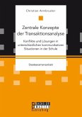 Zentrale Konzepte der Transaktionsanalyse: Konflikte und Lösungen in unterschiedlichen kommunikativen Situationen in der Schule