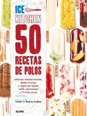 50 Recetas de Polos (Ice Kitchen): Sabores Sensacionales, Desde Frutas Y Especias Hasta Café, Chocolate Y Frutos Secos