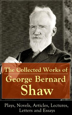 The Collected Works of George Bernard Shaw: Plays, Novels, Articles, Lectures, Letters and Essays (eBook, ePUB) - Shaw, George Bernard