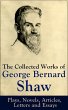 The Collected Works of George Bernard Shaw: Plays, Novels, Articles, Letters and Essays: Pygmalion, Mrs. Warren's Profession, Candida, Arms and The Ma
