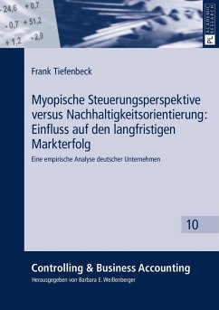 Myopische Steuerungsperspektive versus Nachhaltigkeitsorientierung: Einfluss auf den langfristigen Markterfolg - Tiefenbeck, Frank