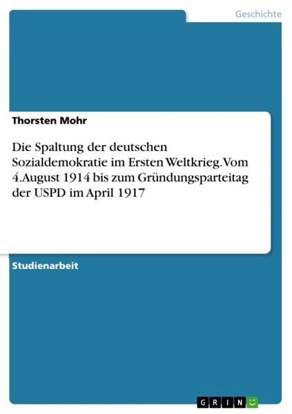 Die Spaltung der deutschen Sozialdemokratie im Ersten Weltkrieg. Vom 4. August 1914 bis zum Gründungsparteitag der USPD im April 1917 (eBook, ePUB)