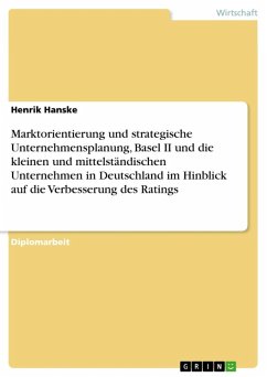 Marktorientierung und strategische Unternehmensplanung, Basel II und die kleinen und mittelständischen Unternehmen in Deutschland im Hinblick auf die Verbesserung des Ratings (eBook, ePUB) - Hanske, Henrik
