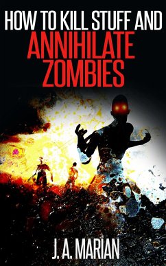 How to Kill Stuff and Annihilate Zombies (eBook, ePUB) - Marian, J. A.