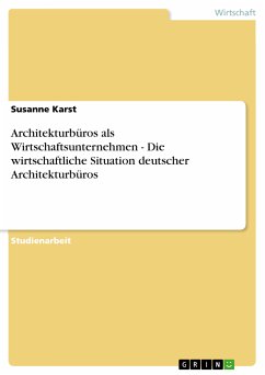 Architekturbüros als Wirtschaftsunternehmen - Die wirtschaftliche Situation deutscher Architekturbüros (eBook, PDF) Architekturbüros als Wirtschaftsunternehmen - Die wirtschaftliche Situation deutscher Architekturbüros (eBook, PDF)