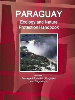 Paraguay Ecology and Nature Protection Handbook Volume 1 Strategic Information, Programs and Regulations - Ibp, Inc.