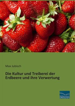 Die Kultur und Treiberei der Erdbeere und ihre Verwertung - Jubisch, Max