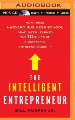 The Intelligent Entrepreneur: How Three Harvard Business School Graduates Learned the 10 Rules of Successful Entrepreneurship - Murphy, Bill
