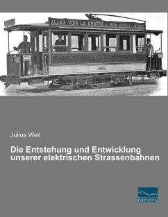 Die Entstehung und Entwicklung unserer elektrischen Strassenbahnen - Weil, Julius
