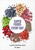 Super Foods Every Day: Recipes Using Kale, Blueberries, Chia Seeds, Cacao, and Other Ingredients That Promote Whole-Body Health [A Cookbook]