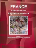 France Labor Laws and Regulations Handbook Volume 1 Strategic Information and Basic Regulations