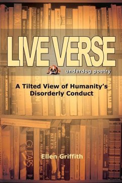 Live Verse: A Tilted View of Humanity's Disorderly Conduct - Griffith, Ellen
