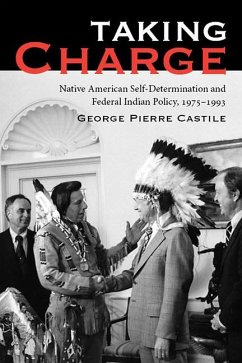 Taking Charge: Native American Self-Determination and Federal Indian Policy, 1975-1993 - Castile, George Pierre
