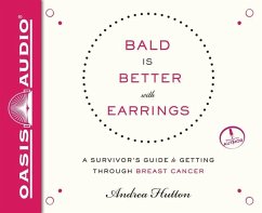 Bald Is Better with Earrings: A Survivor's Guide to Getting Through Breast Cancer - Hutton, Andrea