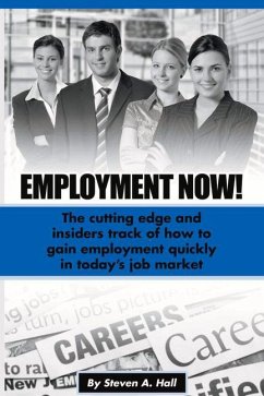 Employment Now!: The Cutting Edge and Insiders Track of How to Gain Employment Quickly! - Hall, Steve