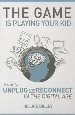 The Game Is Playing Your Kid: How to Unplug and Reconnect in the Digital Age - Dilley, Dr Joe
