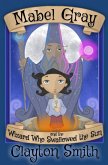 Mabel Gray and the Wizard Who Swallowed the Sun