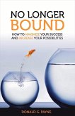 No Longer Bound: How to Maximize Your Success and Increase Your Possibilities