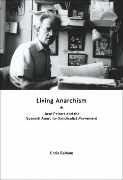 Living Anarchism: José Peirats and the Spanish Anarcho-Syndicalist Movement - Ealham, Chris
