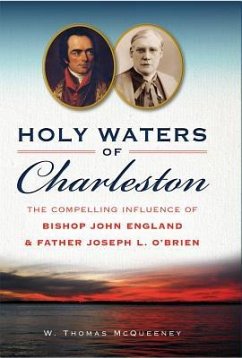 Holy Waters of Charleston: The Compelling Influence of Bishop John England & Father Joseph L. O'Brien - McQueeney, W. Thomas
