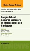 Congenital and Acquired Disorders of Macrophages and Histiocytes, An Issue of Hematology/Oncology Clinics of North Ameri