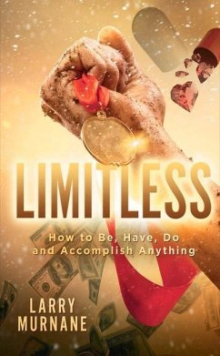 Limitless: How to Be, Have, Do and Accomplish Anything: How to Be, Have, Do and Accomplish Anything - Murnane, Larry