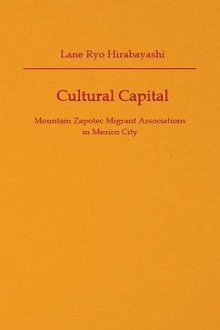 Cultural Capital: Mountain Zapotec Migrant Associations in Mexico City - Hirabayashi, Lane Ryo