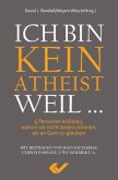 Ich bin kein Atheist weil ... Ich bin kein Atheist weil ...