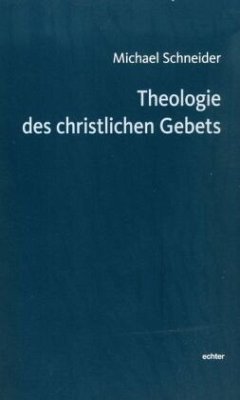 Theologie des christlichen Gebets - Schneider, Michael