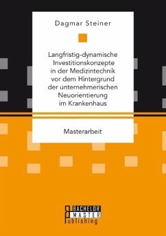 Langfristig-dynamische Investitionskonzepte in der Medizintechnik vor dem Hintergrund der unternehmerischen Neuorientierung im Krankenhaus - Steiner, Dagmar