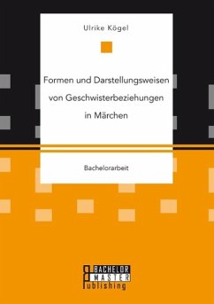 Formen und Darstellungsweisen von Geschwisterbeziehungen in Märchen - Kögel, Ulrike