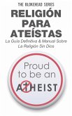 Religión para Ateístas La Guía Definitiva & Manual Sobre La Religión Sin Dios (eBook, ePUB)