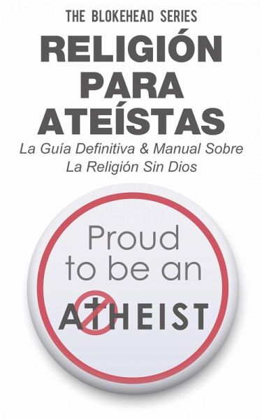 Religión para Ateístas La Guía Definitiva & Manual Sobre La Religión Sin Dios (eBook, ePUB)