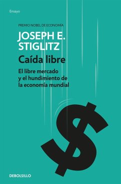 Caída libre : el libre mercado y el hundimiento de la economía mundial - Stiglitz, Joseph Eugene