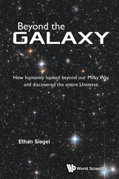 Beyond the Galaxy: How Humanity Looked Beyond Our Milky Way and Discovered the Entire Universe - Siegel, Ethan