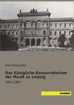 Das Königliche Konservatorium der Musik zu Leipzig - Kneschke, Emil