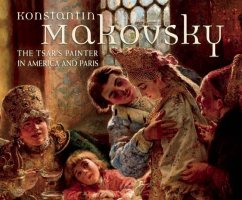 Konstantin Makovsky: The Tsar's Painter in America and Paris - Salmond, Wendy; Zeisler, Wilfried; Martin, Russell E.