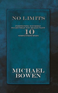 No Limits: Positioning Yourself to Get What You Really Want 10 Simple Principles - Bowen, Michael