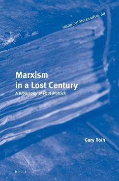 Marxism in a Lost Century: A Biography of Paul Mattick - Roth, Gary