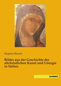 Bilder aus der Geschichte der altchristlichen Kunst und Liturgie in Italien - Beissel, Stephan