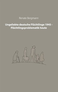 Ungeliebte deutsche Flüchtlinge 1945 - Flüchtlingsproblematik heute (eBook, ePUB)